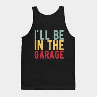 Ill Be In The Garage funny mechanic quotes Tank Top